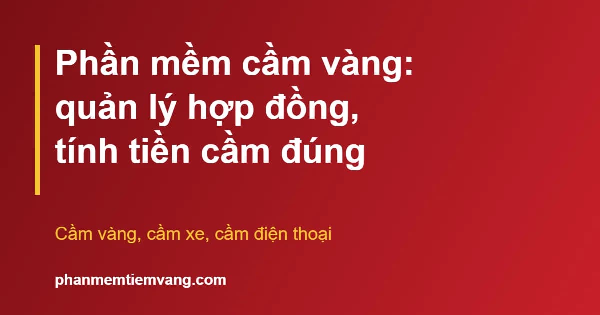 Phần mềm cầm vàng quản lý hợp đồng cầm vàng, xe, điện thoại