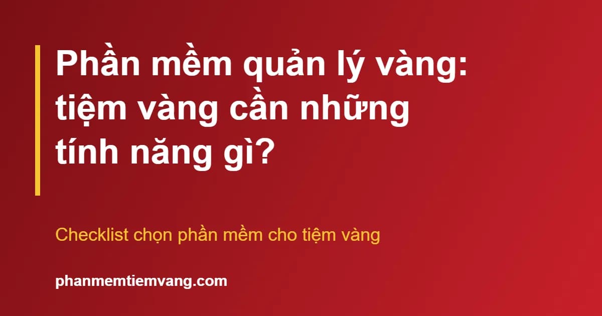 Phần mềm quản lý vàng: tiệm vàng cần những tính năng gì
