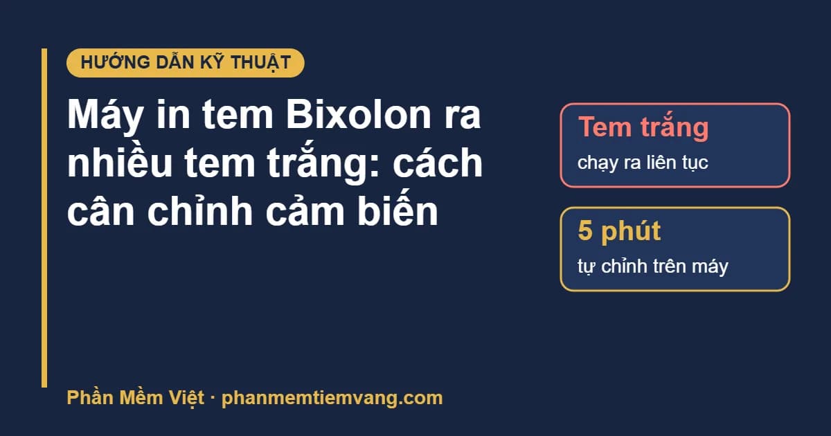 Cân chỉnh cảm biến máy in tem Bixolon khi ra nhiều tem trắng